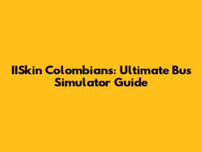 IISkin Colombians: Ultimate Bus Simulator Guide