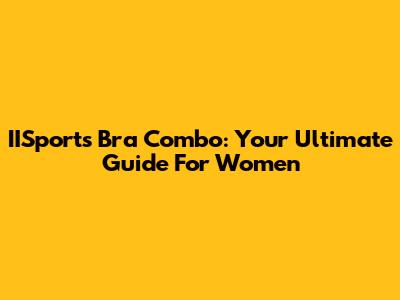 IISports Bra Combo: Your Ultimate Guide For Women