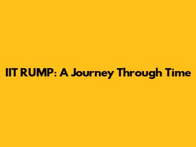 IIT RUMP: A Journey Through Time