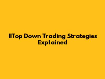 IITop Down Trading Strategies Explained