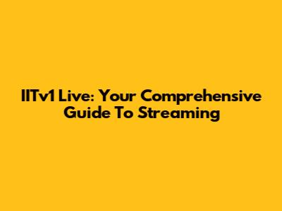 IITv1 Live: Your Comprehensive Guide To Streaming
