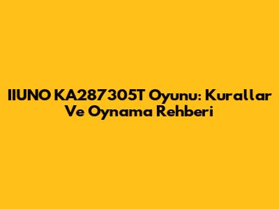IIUNO KA287305T Oyunu: Kurallar Ve Oynama Rehberi
