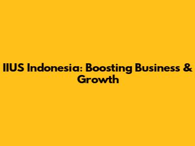 IIUS Indonesia: Boosting Business & Growth