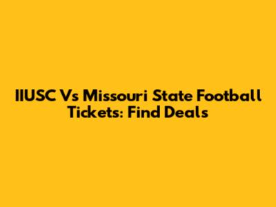 IIUSC Vs Missouri State Football Tickets: Find Deals
