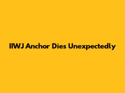IIWJ Anchor Dies Unexpectedly