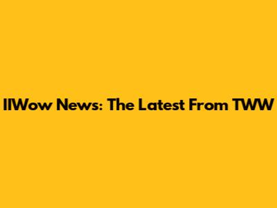 IIWow News: The Latest From TWW