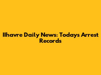 IIhavre Daily News: Today's Arrest Records