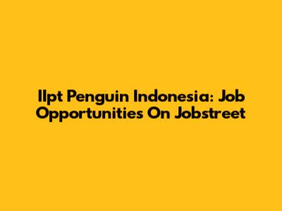 IIpt Penguin Indonesia: Job Opportunities On Jobstreet