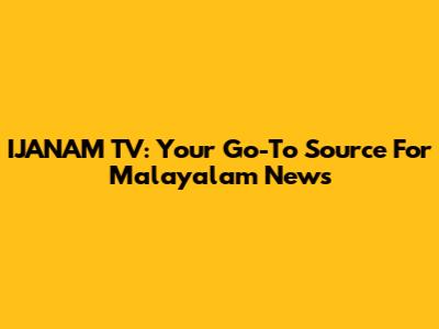 IJANAM TV: Your Go-To Source For Malayalam News