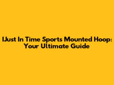 IJust In Time Sports Mounted Hoop: Your Ultimate Guide