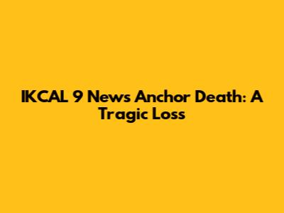 IKCAL 9 News Anchor Death: A Tragic Loss