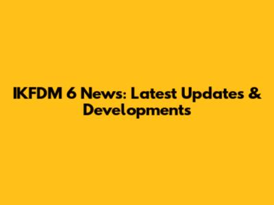 IKFDM 6 News: Latest Updates & Developments