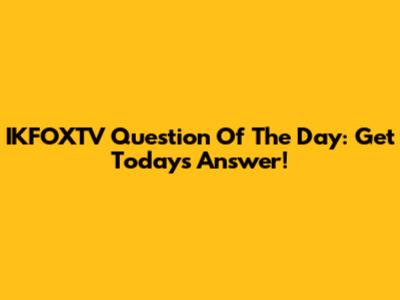 IKFOXTV Question Of The Day: Get Today's Answer!