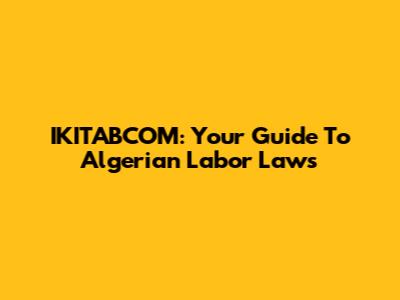 IKITABCOM: Your Guide To Algerian Labor Laws
