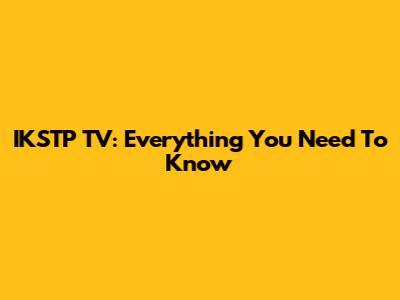 IKSTP TV: Everything You Need To Know