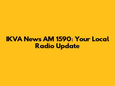 IKVA News AM 1590: Your Local Radio Update
