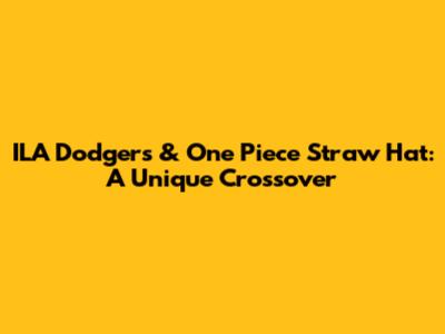 ILA Dodgers & One Piece Straw Hat: A Unique Crossover