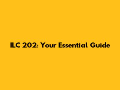 ILC 202: Your Essential Guide