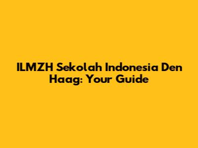 ILMZH Sekolah Indonesia Den Haag: Your Guide