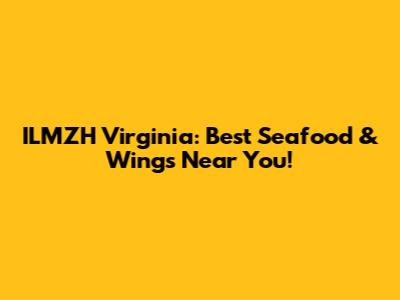 ILMZH Virginia: Best Seafood & Wings Near You!