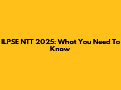 ILPSE NTT 2025: What You Need To Know