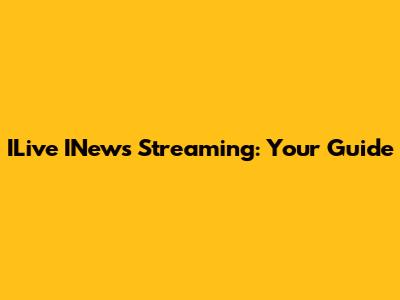 ILive INews Streaming: Your Guide