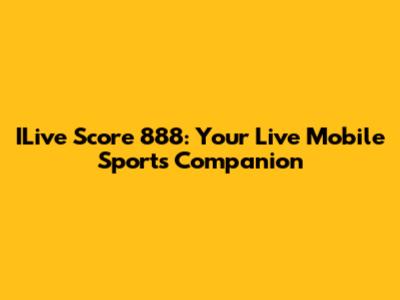 ILive Score 888: Your Live Mobile Sports Companion