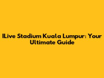 ILive Stadium Kuala Lumpur: Your Ultimate Guide