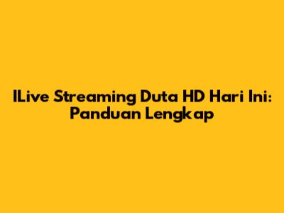 ILive Streaming Duta HD Hari Ini: Panduan Lengkap