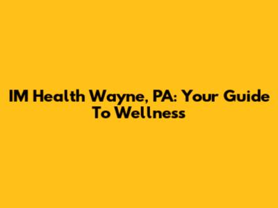IM Health Wayne, PA: Your Guide To Wellness