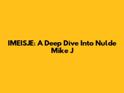 IMEISJE: A Deep Dive Into "Nulde Mike J"