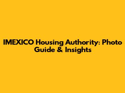 IMEXICO Housing Authority: Photo Guide & Insights