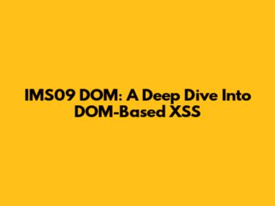 IMS09 DOM: A Deep Dive Into DOM-Based XSS