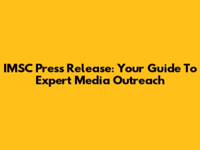 IMSC Press Release: Your Guide To Expert Media Outreach