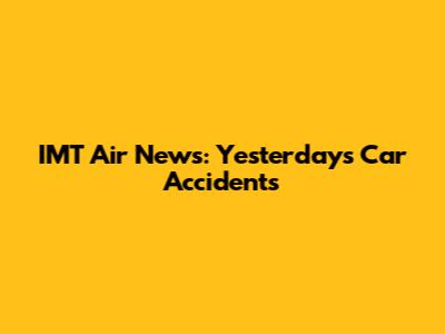 IMT Air News: Yesterday's Car Accidents