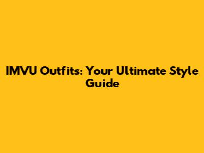 IMVU Outfits: Your Ultimate Style Guide