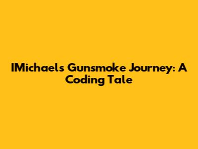 IMichael's Gunsmoke Journey: A Coding Tale
