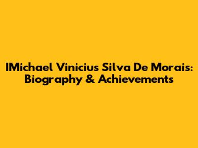 IMichael Vinicius Silva De Morais: Biography & Achievements