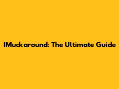 IMuckaround: The Ultimate Guide