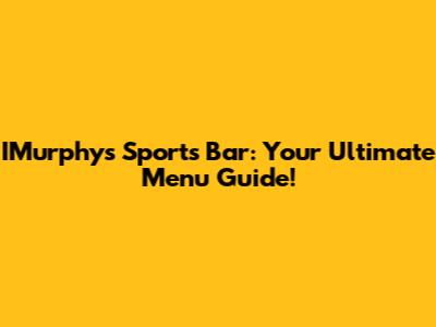 IMurphy's Sports Bar: Your Ultimate Menu Guide!