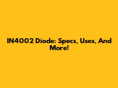 IN4002 Diode: Specs, Uses, And More!