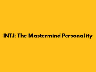 INTJ: The Mastermind Personality