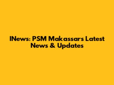 INews: PSM Makassar's Latest News & Updates