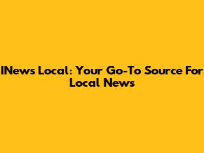 INews Local: Your Go-To Source For Local News