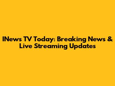 INews TV Today: Breaking News & Live Streaming Updates