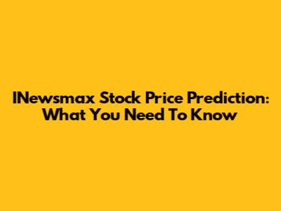 INewsmax Stock Price Prediction: What You Need To Know