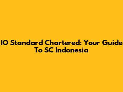 IO Standard Chartered: Your Guide To SC Indonesia