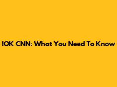 IOK CNN: What You Need To Know