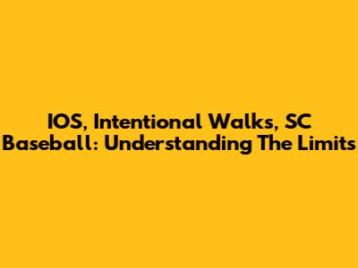 IOS, Intentional Walks, SC Baseball: Understanding The Limits