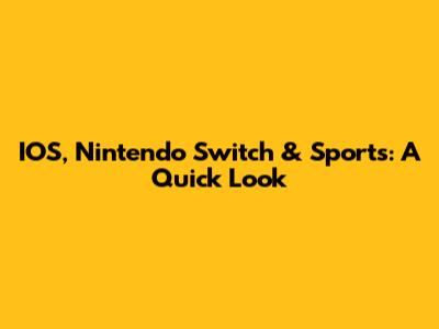 IOS, Nintendo Switch & Sports: A Quick Look